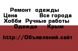 Ремонт  одежды  › Цена ­ 3 000 - Все города Хобби. Ручные работы » Одежда   . Крым